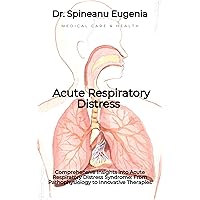 Comprehensive Insights into Acute Respiratory Distress Syndrome: From Pathophysiology to Innovative Therapies (Medical care and health) Comprehensive Insights into Acute Respiratory Distress Syndrome: From Pathophysiology to Innovative Therapies (Medical care and health) Kindle Paperback