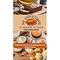 The 2024 Ultimate Almond Flour Prescription: Wholesome Recipes for Nourishing Meals and Delicious Treats (Almond Flour Cookbook Book 2) The 2024 Ultimate Almond Flour Prescription: Wholesome Recipes for Nourishing Meals and Delicious Treats (Almond Flour Cookbook Book 2) Kindle