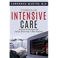 Stories of Intensive Care: Medical Challenges and Ethical Dilemmas in Real Patients Stories of Intensive Care: Medical Challenges and Ethical Dilemmas in Real Patients Kindle Paperback