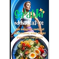 Sałatki odchudzające: Jak osiągnąć swój cel optymalnej wagi dzięki pysznym i sycącym sałatkom (Polish Edition)