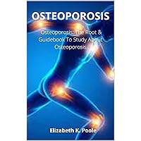 OSTEOPOROSIS AND TREATMENT: Osteoporosis: The Root & Guidebook To Study About Osteoporosis And The Treatment Process OSTEOPOROSIS AND TREATMENT: Osteoporosis: The Root & Guidebook To Study About Osteoporosis And The Treatment Process Kindle Paperback