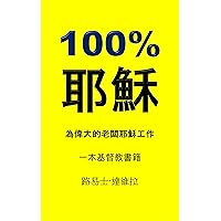 100% 耶穌: 為偉大的老闆耶穌工作 (一本基督教書籍 Book 12) (Traditional Chinese Edition) 100% 耶穌: 為偉大的老闆耶穌工作 (一本基督教書籍 Book 12) (Traditional Chinese Edition) Kindle