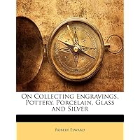 On Collecting Engravings, Pottery, Porcelain, Glass and Silver On Collecting Engravings, Pottery, Porcelain, Glass and Silver Hardcover Paperback