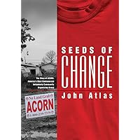 Seeds of Change: The Story of ACORN, America's Most Controversial Antipoverty Community Organizing Group Seeds of Change: The Story of ACORN, America's Most Controversial Antipoverty Community Organizing Group Paperback Kindle Hardcover