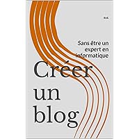 Créer un blog: Sans être un expert en informatique (French Edition) Créer un blog: Sans être un expert en informatique (French Edition) Kindle