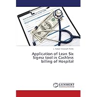 Application of Lean Six Sigma tool in Cashless billing of Hospital Application of Lean Six Sigma tool in Cashless billing of Hospital Paperback