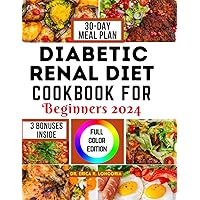 DIABETIC RENAL DIET COOKBOOK FOR BEGINNERS 2024: Nutritious Kidney Friendly Recipes with Low Salt, Low Carb, 30-Day Meal Plan, and More