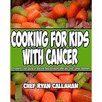Cooking for Kids With Cancer: A parent's crash course on food and flavor during and after your child's cancer treatment. Cooking for Kids With Cancer: A parent's crash course on food and flavor during and after your child's cancer treatment. Paperback