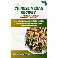 THE CHINESE VEGAN RECIPES COOKBOOK: Tested and Trusted Delicious and Flavorful Meal Guide with 20 Quick & Easy Plant Based Chinese Vegan Recipes to Cook ... or Takeout for Students and Busy People