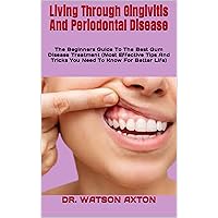Living Through Gingivitis And Periodontal Disease: The Beginners Guide To The Best Gum Disease Treatment (Most Effective Tips And Tricks You Need To Know For Better Life) Living Through Gingivitis And Periodontal Disease: The Beginners Guide To The Best Gum Disease Treatment (Most Effective Tips And Tricks You Need To Know For Better Life) Kindle Paperback