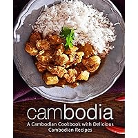 Cambodia: A Cambodian Cookbook with Delicious Cambodian Recipes Cambodia: A Cambodian Cookbook with Delicious Cambodian Recipes Paperback Kindle Hardcover