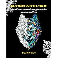 Autism With Pride: Manifestation Coloring Book For Autism Patient, Daily Positive Affirmations, Prompt For Stress Relieve, Relaxation And Calmness.