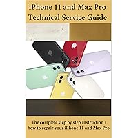 iPhone 11 and Max Pro Technical Service Guide: The complete step by step Instruction : how to repair iPhone 11 and Max Pro
