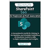 Microsoft SharePoint 365 for Beginners & Prof. Users 2024: A Comprehensive Guide for Mastery in the Operation and Strategic Positioning of SharePoint Online ... to Offer In-depth Instructions and Insights Microsoft SharePoint 365 for Beginners & Prof. Users 2024: A Comprehensive Guide for Mastery in the Operation and Strategic Positioning of SharePoint Online ... to Offer In-depth Instructions and Insights Kindle Hardcover Paperback
