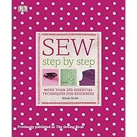 Sew Step by Step: More Than 200 Essential Techniques for Beginners (DK Step by Step) Sew Step by Step: More Than 200 Essential Techniques for Beginners (DK Step by Step) Paperback Hardcover