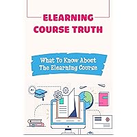 Elearning Course Truth: What To Know About The Elearning Course