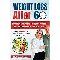 WEIGHT LOSS AFTER 60: Simple Strategies To Help Seniors Lose Extra Pounds Effectively WEIGHT LOSS AFTER 60: Simple Strategies To Help Seniors Lose Extra Pounds Effectively Paperback Kindle