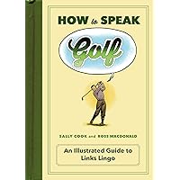 How to Speak Golf: An Illustrated Guide to Links Lingo (HOW TO SPEAK SPORTS) How to Speak Golf: An Illustrated Guide to Links Lingo (HOW TO SPEAK SPORTS) Hardcover Kindle