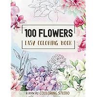 100 Flowers: An Easy Coloring Book with 100 Exquisite Flower For Designs Mindfulness Anxiety Relief Relaxing for Adults and Teens in Large Print