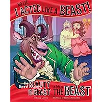 No Lie, I Acted Like a Beast!: The Story of Beauty and the Beast as Told by the Beast (The Other Side of the Story) No Lie, I Acted Like a Beast!: The Story of Beauty and the Beast as Told by the Beast (The Other Side of the Story) Paperback Kindle Hardcover