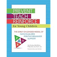 Prevent-Teach-Reinforce for Young Children: The Early Childhood Model of Individualized Positive Behavior Support Prevent-Teach-Reinforce for Young Children: The Early Childhood Model of Individualized Positive Behavior Support Paperback