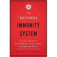 The Business Immunity System: The Pitfalls & Side Effects of Data Handling, Privacy Issues, & Background Checks The Business Immunity System: The Pitfalls & Side Effects of Data Handling, Privacy Issues, & Background Checks Kindle Paperback