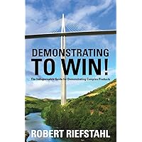 Demonstrating To Win!: The Indispensable Guide for Demonstrating Complex Products Demonstrating To Win!: The Indispensable Guide for Demonstrating Complex Products Paperback Kindle