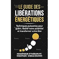 Le Guide des libérations énergétiques: techniques puissantes pour guérir, libérer votre potentiel et transformer votre être (French Edition) Le Guide des libérations énergétiques: techniques puissantes pour guérir, libérer votre potentiel et transformer votre être (French Edition) Kindle Paperback