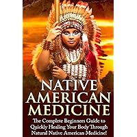 Native American Medicine: The Complete Beginner's Guide to Healing Your Body Through Natural Native American Medicine (Native American Medicine - ... Cures - Herbs - Eliminate Disease - Healing) Native American Medicine: The Complete Beginner's Guide to Healing Your Body Through Natural Native American Medicine (Native American Medicine - ... Cures - Herbs - Eliminate Disease - Healing) Paperback Kindle