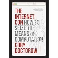 The Internet Con: How To Seize the Means of Computation The Internet Con: How To Seize the Means of Computation Hardcover Kindle Paperback