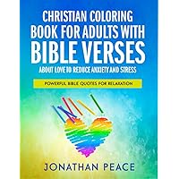Christian Coloring Book for Adults with Bible Verses About Love to Reduce Anxiety and Stress: Powerful Bible Quotes for Relaxation