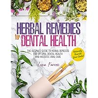 Herbal Remedies for Dental Health: Naturally Nourish Your Smile | The Ultimate Guide to Herbal Remedies for Optimal Dental Health and Holistic Oral Care Herbal Remedies for Dental Health: Naturally Nourish Your Smile | The Ultimate Guide to Herbal Remedies for Optimal Dental Health and Holistic Oral Care Paperback Kindle