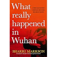 What Really Happened In Wuhan: A Virus Like No Other, Countless Infections, Millions of Deaths What Really Happened In Wuhan: A Virus Like No Other, Countless Infections, Millions of Deaths Hardcover Kindle Audible Audiobook Paperback