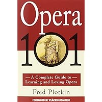 Opera 101: A Complete Guide to Learning and Loving Opera Opera 101: A Complete Guide to Learning and Loving Opera Paperback Audible Audiobook Kindle Audio CD