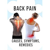 Back Pain: Causes, Symptoms, Remedies: how to Healing without drugs, exercise, or surgery, Neck and Low Back Pain Self-Help Guide, Understanding Treatments of Your Own Back, shoulder, hip, knee, foot Back Pain: Causes, Symptoms, Remedies: how to Healing without drugs, exercise, or surgery, Neck and Low Back Pain Self-Help Guide, Understanding Treatments of Your Own Back, shoulder, hip, knee, foot Kindle Paperback