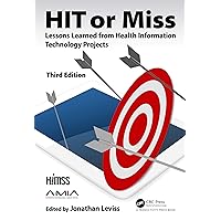 HIT or Miss, 3rd Edition: Lessons Learned from Health Information Technology Projects (HIMSS Book) HIT or Miss, 3rd Edition: Lessons Learned from Health Information Technology Projects (HIMSS Book) Kindle Hardcover Paperback