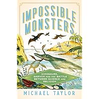 Impossible Monsters: Dinosaurs, Darwin, and the Battle Between Science and Religion Impossible Monsters: Dinosaurs, Darwin, and the Battle Between Science and Religion Hardcover Kindle