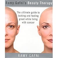 Ramy Gafni's Beauty Therapy: The Ultimate Guide to Looking and Feeling Great While Living with Cancer Ramy Gafni's Beauty Therapy: The Ultimate Guide to Looking and Feeling Great While Living with Cancer Hardcover