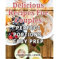Delicious Recipes for Couples: Perfect Portions, Easy Prep: Wholesome Crock Pot Delights | An Essential Cookbook for-Newbies |-Scrumptious and Effortless Slow Cooker Meals for-Two