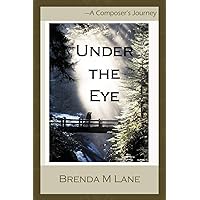 Under the Eye: A Composer's Journey Under the Eye: A Composer's Journey Paperback Kindle Hardcover