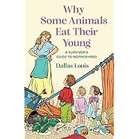 Why Some Animals Eat Their Young: A Survivor's Guide to Motherhood Why Some Animals Eat Their Young: A Survivor's Guide to Motherhood Paperback Audible Audiobook Kindle Audio CD