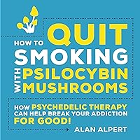 How to Quit Smoking with Psilocybin Mushrooms: How Psychedelic Therapy Can Help Break Your Addiction for Good How to Quit Smoking with Psilocybin Mushrooms: How Psychedelic Therapy Can Help Break Your Addiction for Good Audible Audiobook Kindle Paperback