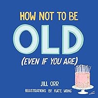 How Not to Be Old (Even If You Are) How Not to Be Old (Even If You Are) Hardcover Kindle