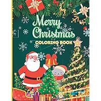 Merry Christmas Coloring Book: Amazing Coloring Book with Beautiful Snow, House, Christmas Decorations, Cute Animals, and Festive Winter Designs for ... Many Characters Enjoying for Kids and teens.