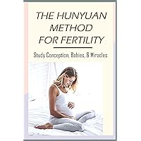 The Hunyuan Method For Fertility: Study Conception, Babies, & Miracles: How To Get Pregnant Chinese Method