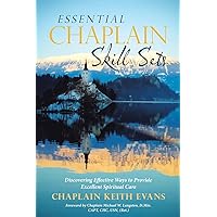 Essential Chaplain Skill Sets: Discovering Effective Ways to Provide Excellent Spiritual Care Essential Chaplain Skill Sets: Discovering Effective Ways to Provide Excellent Spiritual Care Paperback Kindle Hardcover