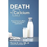 Death by Calcium: Proof of the toxic effects of dairy and calcium supplements