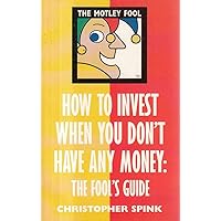 How to Invest When You Don't Have Any Money : The Fool's Guide How to Invest When You Don't Have Any Money : The Fool's Guide Paperback