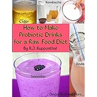 How to Make Probiotic Drinks for a Raw Food Diet: Kefir, Kombucha, Ginger Beer, and Naturally Fermented Ciders, Sodas, and Smoothies How to Make Probiotic Drinks for a Raw Food Diet: Kefir, Kombucha, Ginger Beer, and Naturally Fermented Ciders, Sodas, and Smoothies Kindle Paperback