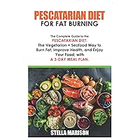 PESCATARIAN DIET FOR FAT BURNING: The Complete Guide to the Pescatarian Diet: The Vegetarian + Seafood Way to Burn Fat, Improve Health, and Enjoy Your Food, with a 3-Day Meal Plan. PESCATARIAN DIET FOR FAT BURNING: The Complete Guide to the Pescatarian Diet: The Vegetarian + Seafood Way to Burn Fat, Improve Health, and Enjoy Your Food, with a 3-Day Meal Plan. Paperback Kindle